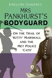 Mrs Pankhurst's Bodyguard : On the Trail of 'Kitty' Marshall and the Met Police 'Cats' cover image