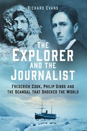 The Explorer and the Journalist : Frederick Cook, Philip Gibbs and the Scandal that Shocked the World cover image