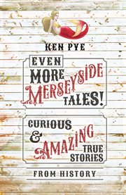 Even More Merseyside Tales! : Curious and Amazing True Tales from History cover image