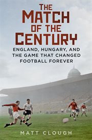 MATCH OF THE CENTURY : england, hungary, and the game that changed football forever cover image