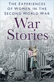 War Stories : The Experiences of Women in the Second World War cover image