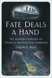 Fate Deals a Hand : The Slippery Fortunes of Titanic's Professional Gamblers cover image