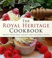 The Royal Heritage Cookbook : Recipes From High Society and the Royal Court cover image