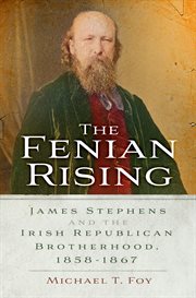 The Fenian Rising : James Stephens and the Irish Republican Brotherhood, 1858-1867 cover image