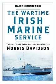 The wartime Irish marine service : the first-hand experiences of broadcaster Norris Davidson cover image