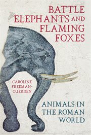 Battle Elephants and Flaming Foxes : Animals in the Roman World cover image