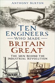 Ten Engineers Who Made Britain Great : The Men Behind the Industrial Revolution cover image