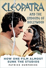 Cleopatra and the Undoing of Hollywood : How One Film Almost Sunk the Studios cover image