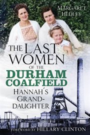 The Last Women of the Durham Coalfield : Hannah's Granddaughter. Women of the Durham Coalfield cover image