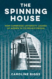The Spinning House : How Cambridge University locked up women in its private prison cover image