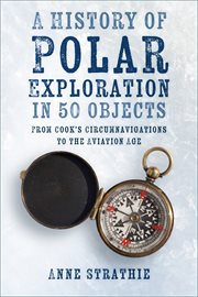 A History of Polar Exploration in 50 Objects : From Cook's Circumnavigations to the Aviation Age cover image