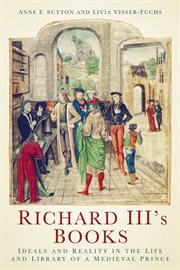 Richard III's books : ideals and reality in the life and library of a medieval prince cover image