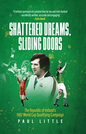 Shattered Dreams, Sliding Doors : The Republic Of Ireland's 1982 World Cup Qualifying Campaign cover image