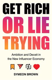 Get rich or lie trying : ambition and deceit in the new influencer economy cover image