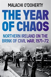 The Year of Chaos : Northern Ireland on the Brink of Civil War, 1971-72 cover image