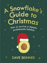 A snowflake's guide to Christmas : how to survive a deeply problematic holiday cover image