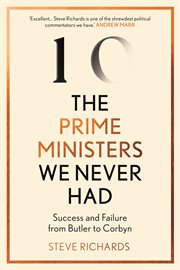 The prime ministers we never had : success and failure from Butler to Corbyn cover image