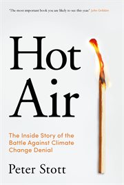 Hot air : the inside story of the battle against climate change denial / Peter Stott cover image