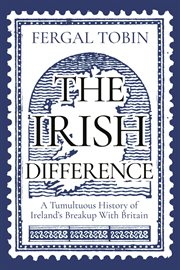 The Irish difference : a tumultuous history of Ireland's breakup with Britain cover image