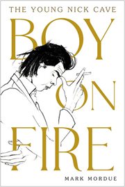 Boy on Fire : The Young Nick Cave cover image