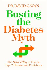 Busting the diabetes myth : the natural way to reverse type 2 diabetes and prediabetes cover image