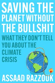 Saving the planet without the bullshit : what they don't tell you about the climate crisis cover image