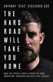 The Hard Road Will Take You Home : What the Special Forces Teaches Us About Innovation, Endeavour and Next-Level cover image