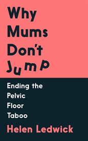 Why Mums Don't Jump : Ending the Pelvic Floor Taboo cover image