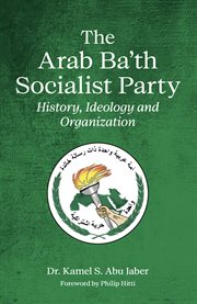 The Arab Ba'th Socialist Party : History, Ideology and Organization cover image