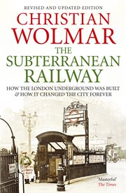 The Subterranean Railway : How the London Underground was Built and How it Changed the City Forever cover image