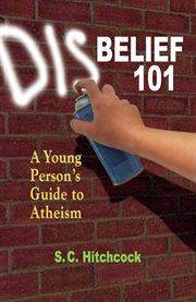 Disbelief 101 a young person's guide to atheism cover image