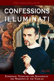 Confessions of an illuminati, volume iii. Espionage, Templars and Satanism in the Shadows of the Vatican cover image