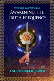 Awakening the truth frequency. Into the unified field cover image
