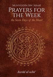 Prayers for the week : the seven days of the heart = Awrād al-usbūʿ cover image