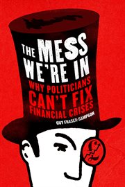 The mess we're in: why politicians can't fix financial crises cover image
