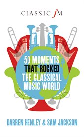 50 Moments that Rocked the Classical Music World cover image
