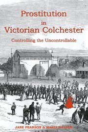 Prostitution in Victorian Colchester : controlling the uncontrollable cover image