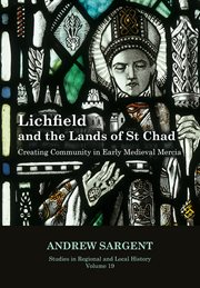 Lichfield and the lands of St Chad : creating community in early medieval Mercia cover image