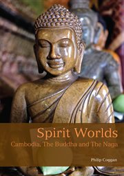 Spirit worlds : Cambodia, the Buddha and the Naga cover image