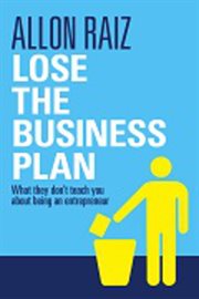 Lose the business plan : what they don't teach you about being an entrepreneur cover image