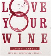 Love your wine : get to grips with what you're drinking cover image