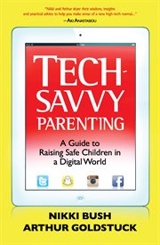 Tech-savvy parenting : a guide to raising safe children in a digital world cover image