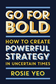 Go for bold. How to Create Powerful Strategy in Uncertain Times cover image