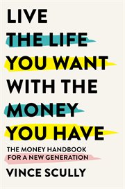 Live the Life You Want with the Money You Have : The money handbook for a new generation cover image