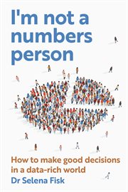 I'm not a numbers person. How to Make Good Decisions in a Data-Rich World cover image