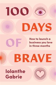 100 Days of Brave : How to launch a business you love in three months cover image