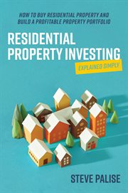 Residential Property Investing Explained Simply : How to buy residential property and build a profitable property portfolio cover image