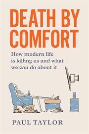 Death by Comfort : How modern life is killing us and what we can do about it cover image