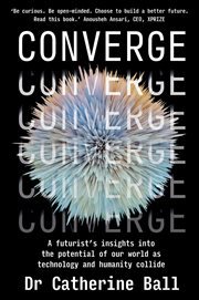 Converge : A futurist's insights into the potential of our world as technology and humanity collide cover image