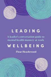 Leading Wellbeing : A Leader's Guide to Mental Health Conversations at Work cover image
